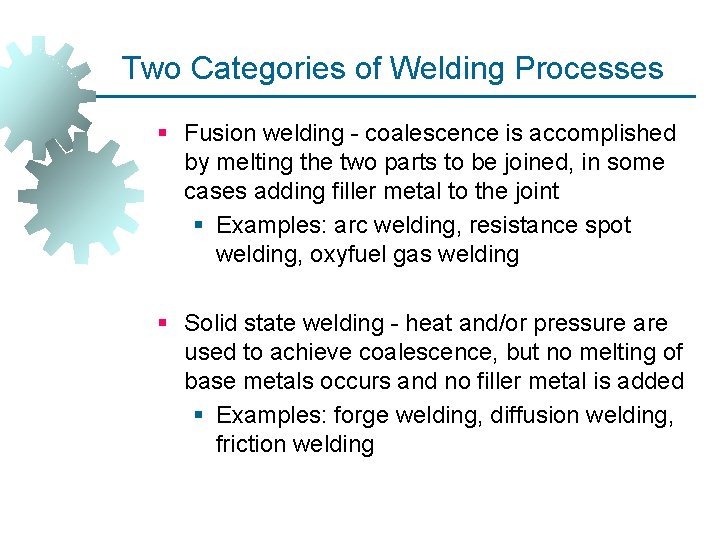 Two Categories of Welding Processes § Fusion welding - coalescence is accomplished by melting