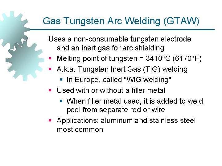 Gas Tungsten Arc Welding (GTAW) Uses a non-consumable tungsten electrode and an inert gas