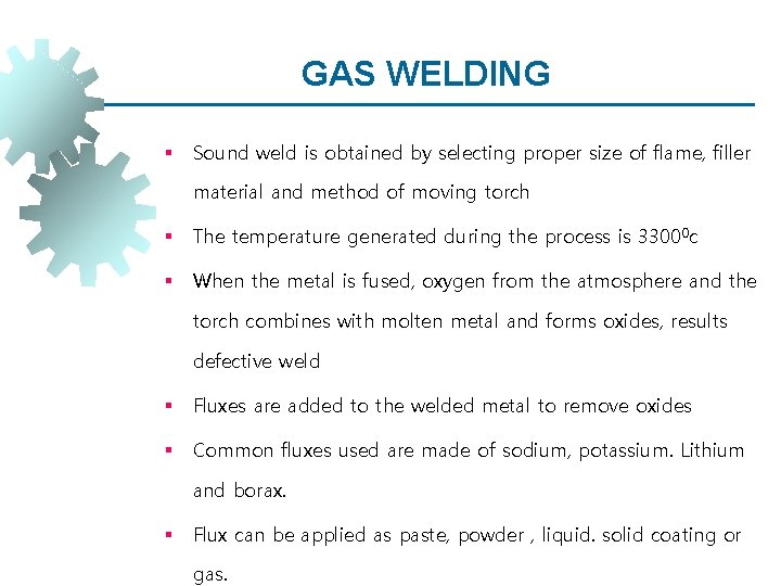 GAS WELDING § Sound weld is obtained by selecting proper size of flame, filler