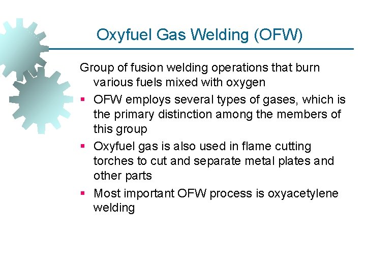 Oxyfuel Gas Welding (OFW) Group of fusion welding operations that burn various fuels mixed