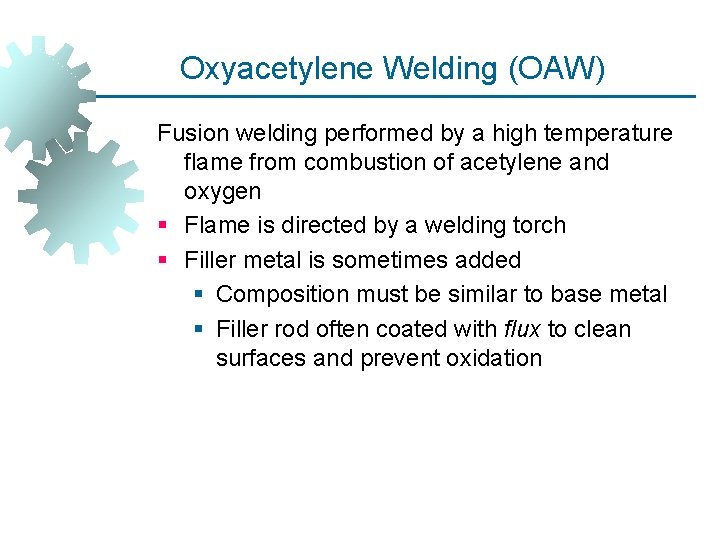 Oxyacetylene Welding (OAW) Fusion welding performed by a high temperature flame from combustion of