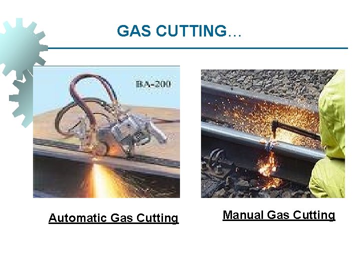 GAS CUTTING… Automatic Gas Cutting Manual Gas Cutting 