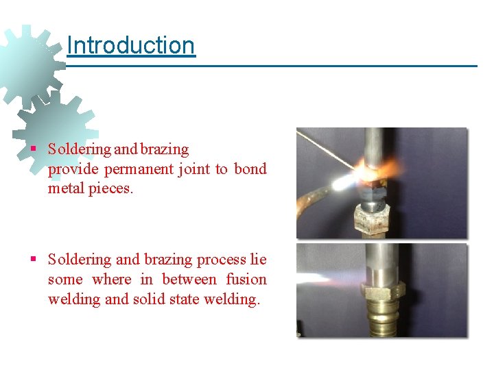 Introduction § Soldering and brazing provide permanent joint to bond metal pieces. § Soldering