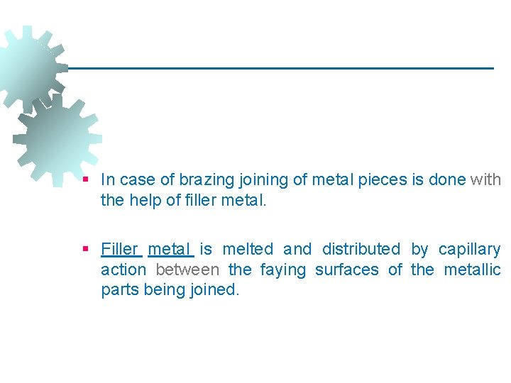 § In case of brazing joining of metal pieces is done with the help