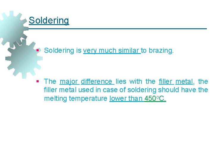 Soldering § Soldering is very much similar to brazing. § The major difference lies