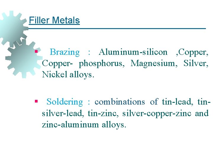 Filler Metals § Brazing : Aluminum-silicon , Copper- phosphorus, Magnesium, Silver, Nickel alloys. §