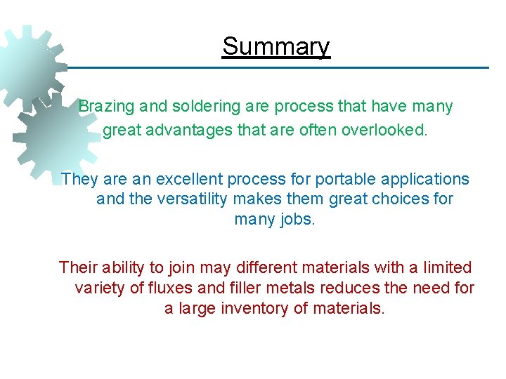 Summary Brazing and soldering are process that have many great advantages that are often