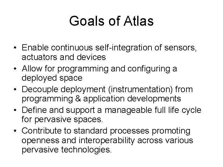 Goals of Atlas • Enable continuous self-integration of sensors, actuators and devices • Allow