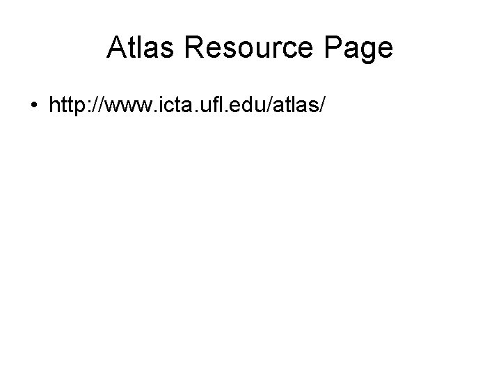 Atlas Resource Page • http: //www. icta. ufl. edu/atlas/ 