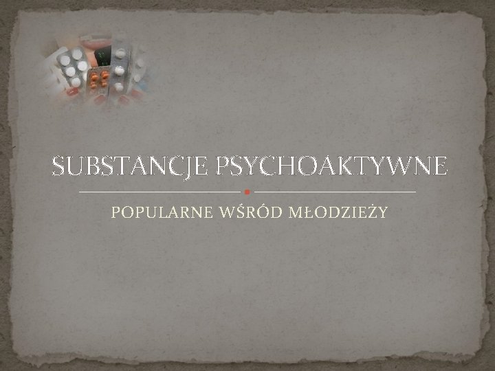 SUBSTANCJE PSYCHOAKTYWNE POPULARNE WŚRÓD MŁODZIEŻY 