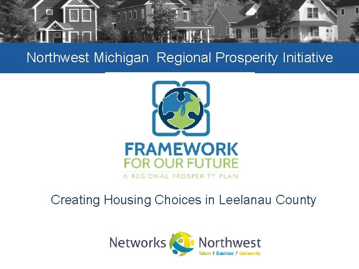 Northwest Michigan Regional Prosperity Initiative Creating Housing Choices in Leelanau County 