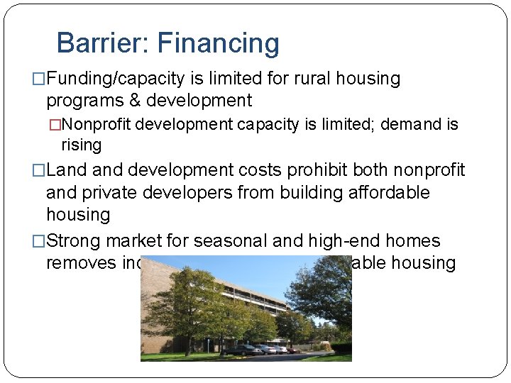 Barrier: Financing �Funding/capacity is limited for rural housing programs & development �Nonprofit development capacity