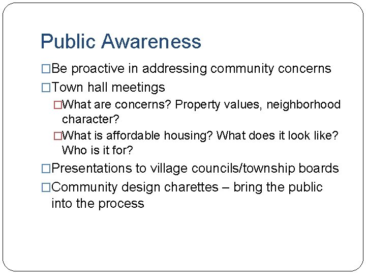 Public Awareness �Be proactive in addressing community concerns �Town hall meetings �What are concerns?