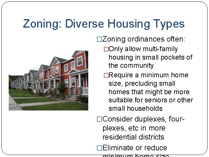 Zoning: Diverse Housing Types �Zoning ordinances often: �Only allow multi-family housing in small pockets