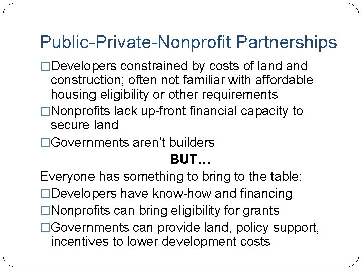 Public-Private-Nonprofit Partnerships �Developers constrained by costs of land construction; often not familiar with affordable