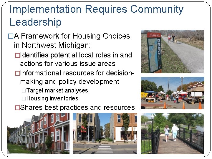 Implementation Requires Community Leadership �A Framework for Housing Choices in Northwest Michigan: �Identifies potential