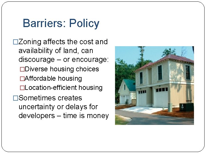 Barriers: Policy �Zoning affects the cost and availability of land, can discourage – or