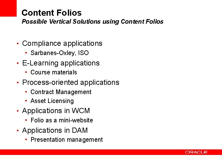 Content Folios Possible Vertical Solutions using Content Folios • Compliance applications • Sarbanes-Oxley, ISO