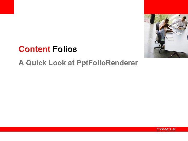 <Insert Picture Here> Content Folios A Quick Look at Ppt. Folio. Renderer 