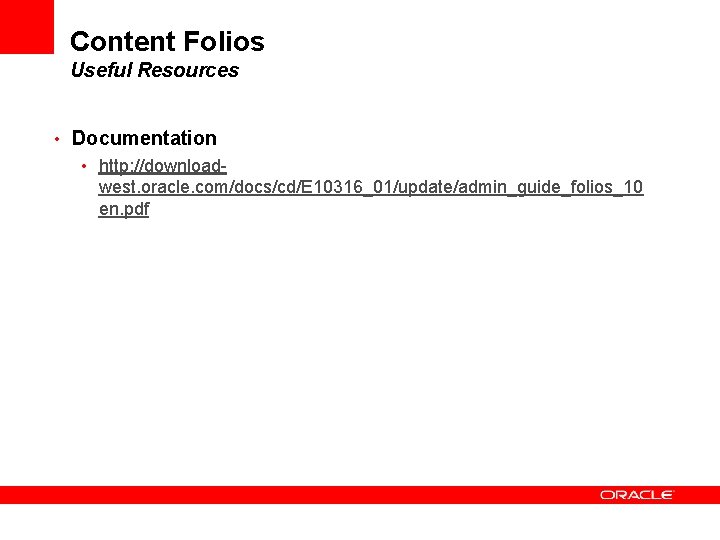 Content Folios Useful Resources • Documentation • http: //downloadwest. oracle. com/docs/cd/E 10316_01/update/admin_guide_folios_10 en. pdf