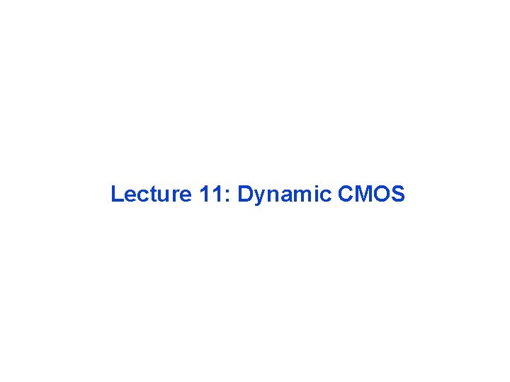 Lecture 11: Dynamic CMOS 