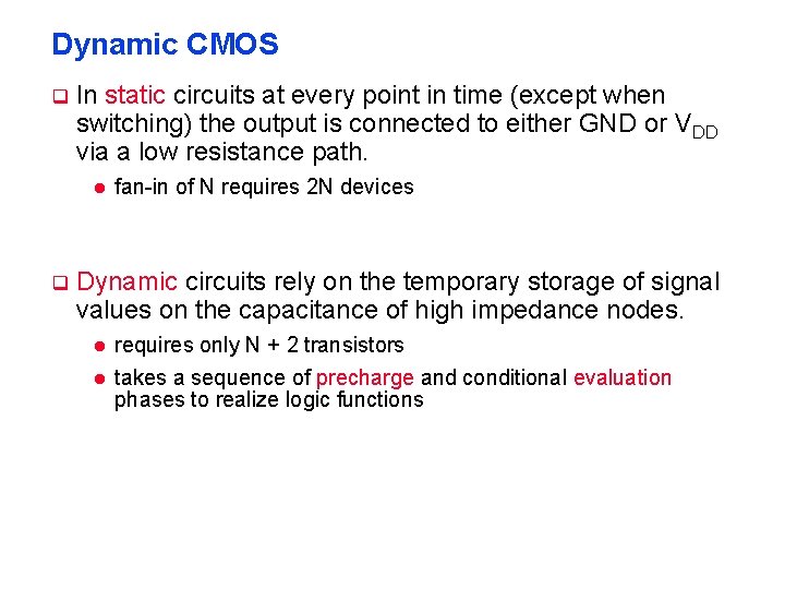 Dynamic CMOS q In static circuits at every point in time (except when switching) Dynamic CMOS q In static circuits at every point in time (except when switching)