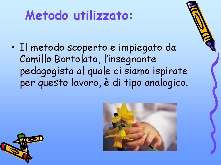 Metodo utilizzato: • Il metodo scoperto e impiegato da Camillo Bortolato, l’insegnante pedagogista al