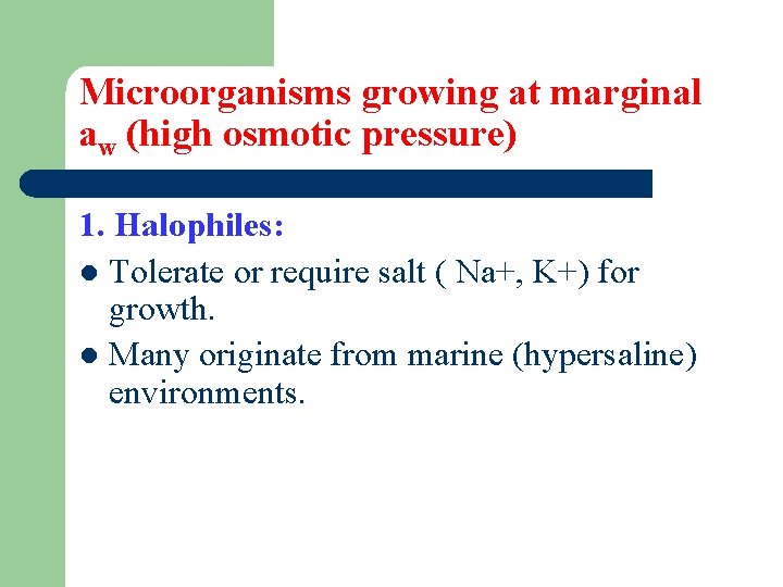 Microorganisms growing at marginal aw (high osmotic pressure) 1. Halophiles: l Tolerate or require