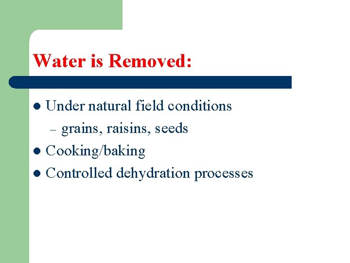 Water is Removed: Under natural field conditions – grains, raisins, seeds l Cooking/baking l
