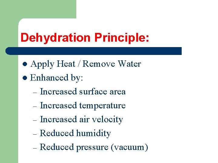 Dehydration Principle: Apply Heat / Remove Water l Enhanced by: – Increased surface area