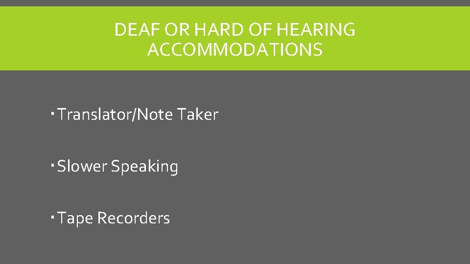 DEAF OR HARD OF HEARING ACCOMMODATIONS Translator/Note Taker Slower Speaking Tape Recorders 