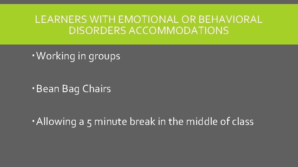 LEARNERS WITH EMOTIONAL OR BEHAVIORAL DISORDERS ACCOMMODATIONS Working in groups Bean Bag Chairs Allowing