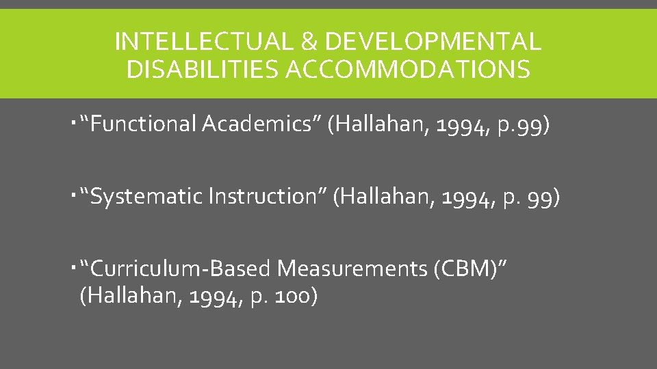 INTELLECTUAL & DEVELOPMENTAL DISABILITIES ACCOMMODATIONS “Functional Academics” (Hallahan, 1994, p. 99) “Systematic Instruction” (Hallahan,