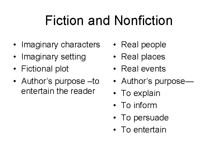 Fiction and Nonfiction • • Imaginary characters Imaginary setting Fictional plot Author’s purpose –to