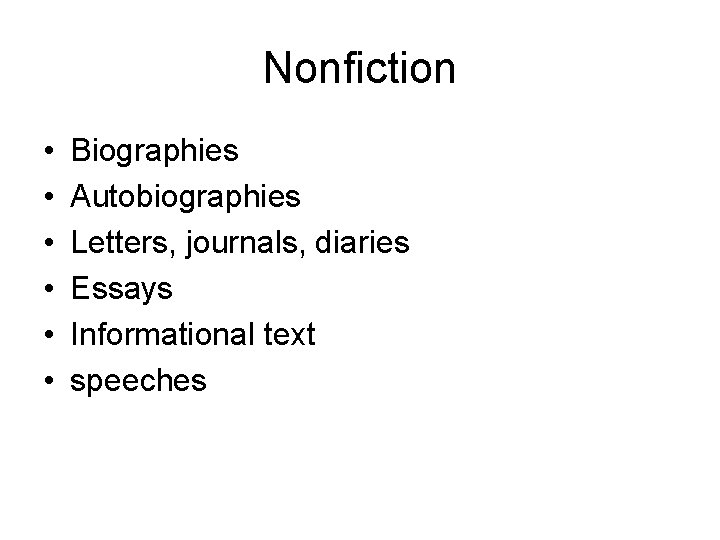 Nonfiction • • • Biographies Autobiographies Letters, journals, diaries Essays Informational text speeches 