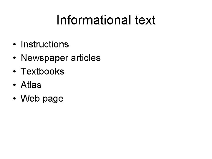 Informational text • • • Instructions Newspaper articles Textbooks Atlas Web page 