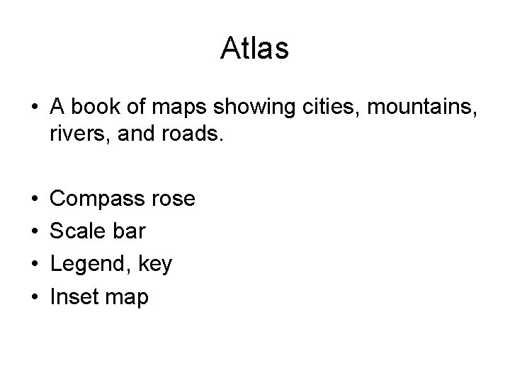 Atlas • A book of maps showing cities, mountains, rivers, and roads. • •