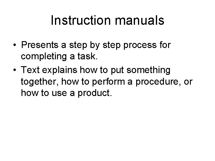 Instruction manuals • Presents a step by step process for completing a task. •