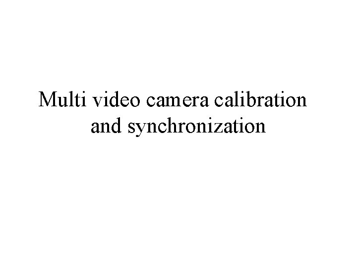 Multi video camera calibration and synchronization 