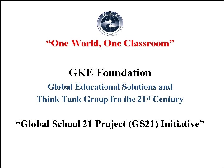 “One World, One Classroom” GKE Foundation Global Educational Solutions and Think Tank Group fro