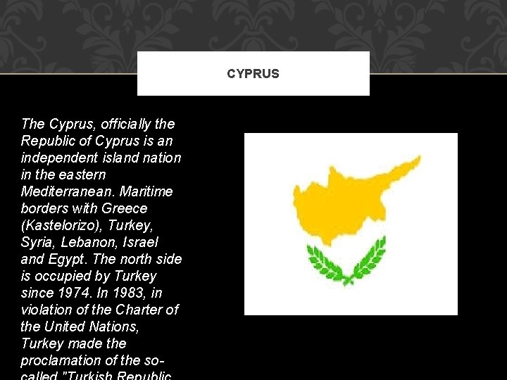 CYPRUS The Cyprus, officially the Republic of Cyprus is an independent island nation in