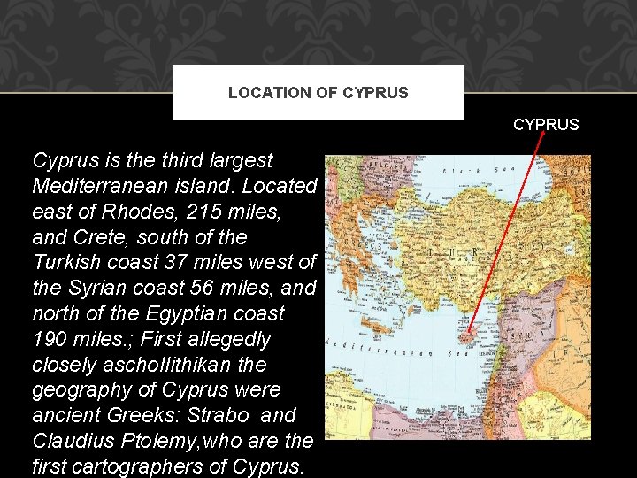 LOCATION OF CYPRUS Cyprus is the third largest Mediterranean island. Located east of Rhodes,