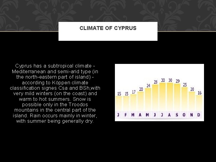 CLIMATE OF CYPRUS Cyprus has a subtropical climate Mediterranean and semi-arid type (in the
