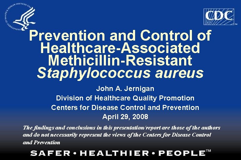 Prevention and Control of Healthcare-Associated Methicillin-Resistant Staphylococcus aureus John A. Jernigan Division of Healthcare