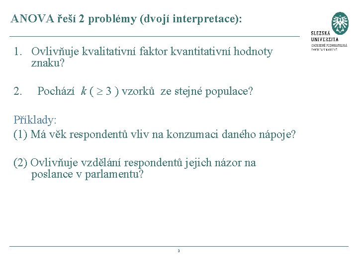 ANOVA řeší 2 problémy (dvojí interpretace): 1. Ovlivňuje kvalitativní faktor kvantitativní hodnoty znaku? 2.