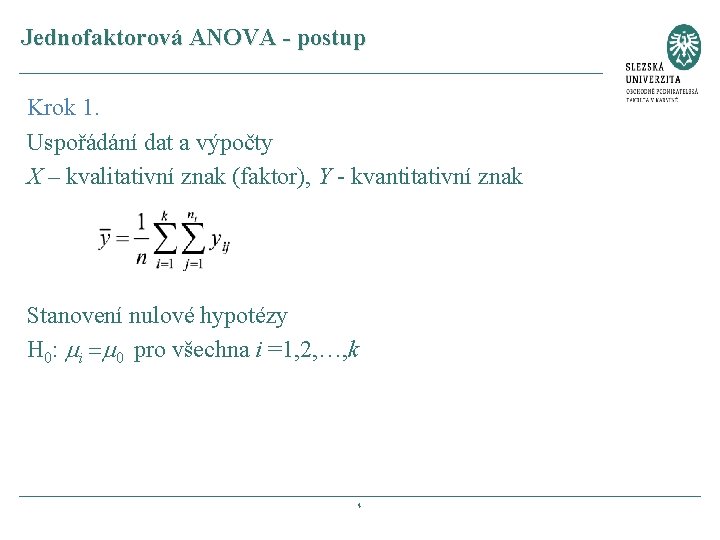 Jednofaktorová ANOVA - postup Krok 1. Uspořádání dat a výpočty X – kvalitativní znak