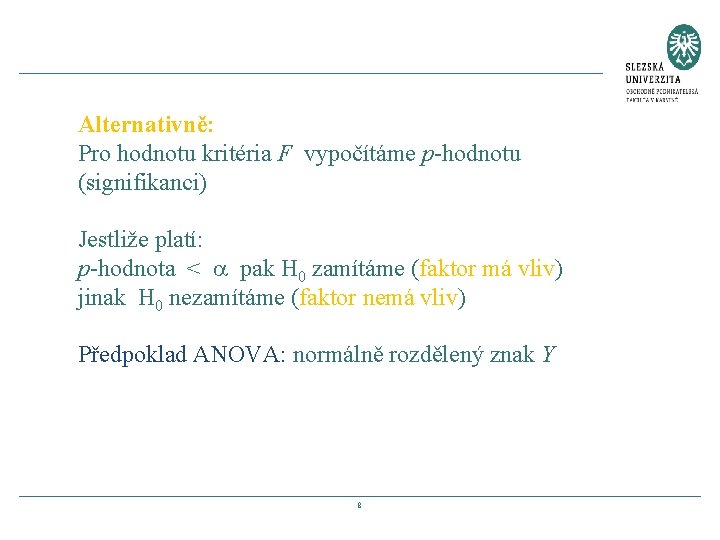 Alternativně: Pro hodnotu kritéria F vypočítáme p-hodnotu (signifikanci) Jestliže platí: p-hodnota < pak H