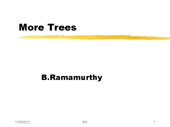 More Trees B. Ramamurthy 1/29/2022 BR 1 