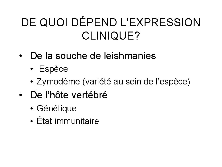 DE QUOI DÉPEND L’EXPRESSION CLINIQUE? • De la souche de leishmanies • Espèce •