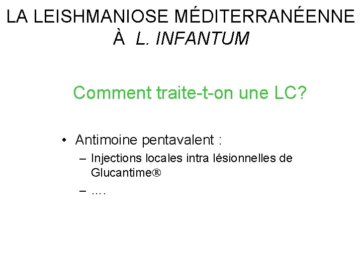 LA LEISHMANIOSE MÉDITERRANÉENNE À L. INFANTUM Comment traite-t-on une LC? • Antimoine pentavalent :